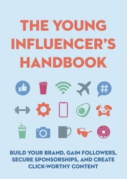 Hardcover The Young Influencer's Handbook: Build Your Brand, Gain Followers, Secure Sponsorships, and Create Click-Worthy Content Book