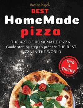 Hardcover Best Homemade Pizza: THE ART OF HOMEMADE PIZZA. guide step by step to prepare THE BEST PIZZA FROM THE WORLD Book