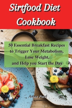 Paperback Sirtfood Diet Cookbook: 50 Essential breakfast Recipes to Trigger Your Metabolism, Lose Weight, and help you start the day Book