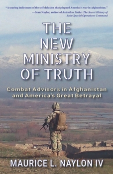 Paperback The New Ministry of Truth: Combat Advisors in Afghanistan and America's Great Betrayal Book