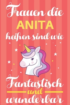 Notizbuch: Frauen Die Anita Heißen Sind Wie Einhörner (120 linierte Seiten, Softcover) Tagebebuch, Reisetagebuch, Skizzenbuch Für Mama, Tochter, Beste Freundin, Oma, Tante (German Edition)