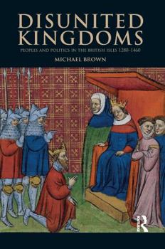 Hardcover Disunited Kingdoms: Peoples and Politics in the British Isles 1280-1460 Book