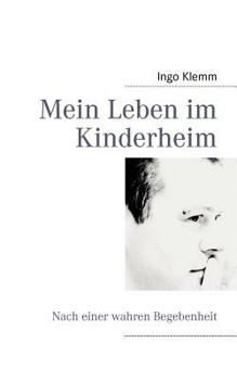 Mein Leben im Kinderheim: Nach einer wahren Begebenheit