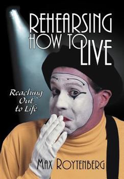 Hardcover Rehearsing How to Live: Reaching Out to Life Book