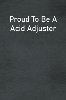 Proud To Be A Acid Adjuster: Lined Notebook For Men, Women And Co Workers