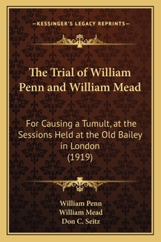 Paperback The Trial of William Penn and William Mead: For Causing a Tumult, at the Sessions Held at the Old Bailey in London (1919) Book