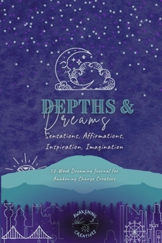 Paperback Depths & Dreams: Sensations, Affirmations, Inspiration, Imagination: 52-Week Dreaming Journal for Awakening Change Creators Book