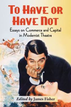 Paperback To Have or Have Not: Essays on Commerce and Capital in Modernist Theatre Book