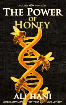 The Healing Power of Honey: Science-Backed Remedies for Immunity, Gut Health & Longevity The Definitive Guide to Nature’s Oldest Healing Food