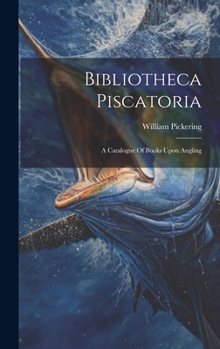 Hardcover Bibliotheca Piscatoria: A Catalogue Of Books Upon Angling Book