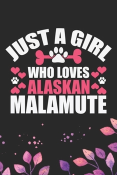 Just A Girl Who Loves Alaskan Malamute: Cool Alaskan Malamute Dog Journal Notebook - Alaskan Malamute Puppy Lover Gifts – Funny Alaskan Malamute Dog ... Malamute Owner Gifts. 6 x 9 in 120 pages