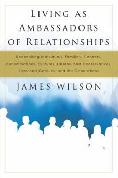 Paperback Living as Ambassadors of Relationships: Reconciling Individuals, Families, Genders, Denominations, Cultures, Liberals and Conservatives, Jews and Gent Book