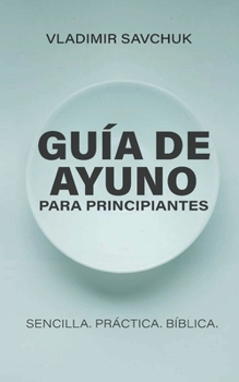 Guía de Ayuno para Principiantes: A Beginners Guide to Fasting (Spanish Edition)