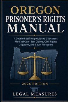 Oregon Prisoner’s Rights Manual: A Detailed Self-Help Guide to Grievances, Medical Care, Tort Claims, Civil Rights Litigation, and Court Procedure