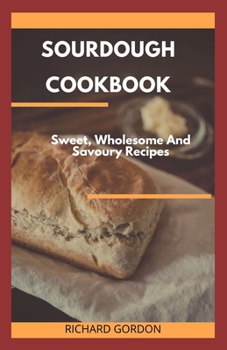 Paperback Sourdough Cookbook: Sweet, Wholesome And Savoury Recipes Book