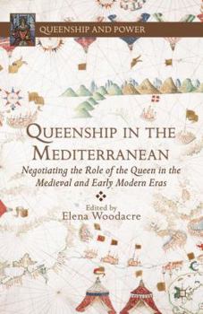 Hardcover Queenship in the Mediterranean: Negotiating the Role of the Queen in the Medieval and Early Modern Eras Book