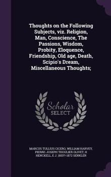Hardcover Thoughts on the Following Subjects, viz. Religion, Man, Conscience, The Passions, Wisdom, Probity, Eloquence, Friendship, Old age, Death, Scipio's Dre Book