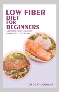 Paperback Low Fiber Diet for Beginners: A Complete Diet Book Guide of Low Fiber Diet for Starters Book