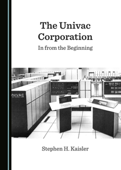 Hardcover The UNIVAC Corporation: In from the Beginning Book