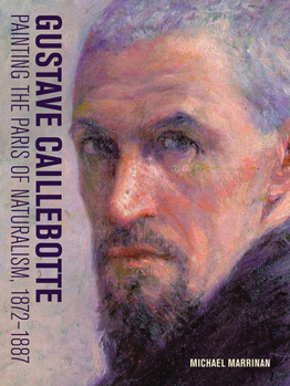 Hardcover Gustave Caillebotte: Painting the Paris of Naturalism, 1872-1887 Book