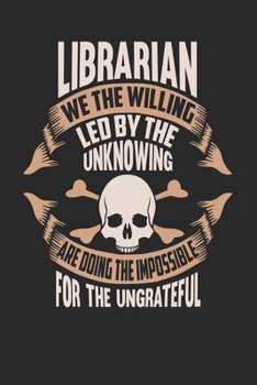 Paperback Librarian We The Willing Led By The Unknowing Are Doing The Impossible For The Ungrateful: Librarian Notebook - Librarian Journal - Handlettering - Lo Book