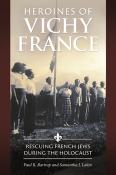 Hardcover Heroines of Vichy France: Rescuing French Jews During the Holocaust Book