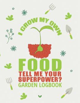 Paperback I Grow My Own Food. Tell Me Your Superpower: Gardening Log Book to Write in Your Own Plant Care Ideas and Planting Schedule Organizer Book