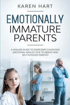 Paperback Emotionally Immature Parents: A Healing Guide to Overcome Childhood Emotional Neglect due to Absent and Self Involved Parents Book