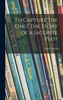 Hardcover To Capture the King! The Story of a Jacobite Plot Book