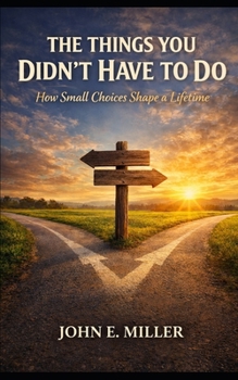The Things You Didn’t Have to Do: How Small Choices Shape a Lifetime