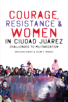 Paperback Courage, Resistance, and Women in Ciudad Juárez: Challenges to Militarization Book