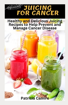 Paperback Juicing for Cancer: Healthy and Delicious Juicing Recipes to Help Prevent and Manage Cancer Disease Book