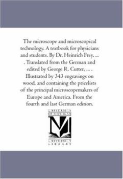 Paperback The Microscope and Microscopical Technology. A Text-Book For Physicians and Students. by Dr. Heinrich Frey, ... . Translated From the German and Edite Book