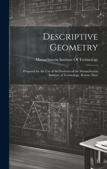 Descriptive Geometry: Prepared for the use of the Students of the Massachusetts Institute of Technology, Boston, Mass
