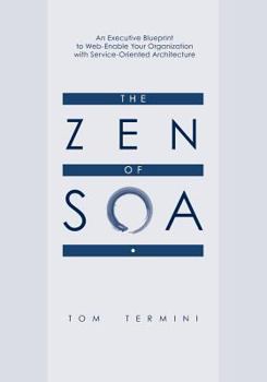 The Zen of SOA: An Executive Blueprint to Web-Enable Your Organization With Service-Oriented Architecture