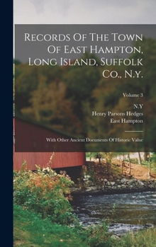 Hardcover Records Of The Town Of East Hampton, Long Island, Suffolk Co., N.y.: With Other Ancient Documents Of Historic Value; Volume 3 Book