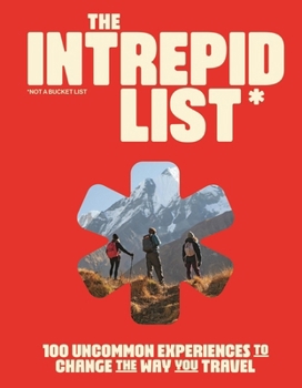 Hardcover The Intrepid List: 100 Uncommon Experiences to Change the Way You Travel Book