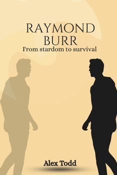 Raymond Burr: From stardom to survival (Beyond the Spotlight Series)
