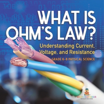 Paperback What is Ohm's Law? Understanding Current, Voltage, and Resistance Grade 6-8 Physical Science Book