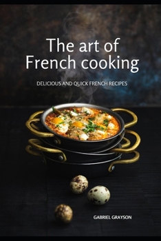The art of French cooking: Delicious and quick French recipes