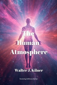 The Human Atmosphere: Or The Aura Made Visible by the Aid of Chemical Screens