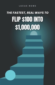 Paperback Flip $100 into $1,000,000: The Fastest Real Ways to Turn $100 Into Financial Freedom Book
