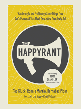 Hardcover The Happy Rant: Wandering to and Fro Through Some Things That Don't Matter All That Much (and a Few That Really Do) Book