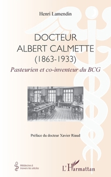 Docteur Albert Calmette (1863-1933): Pasteurien et co-inventeur du BCG (Médecine À Travers Les Siècles) (French Edition)