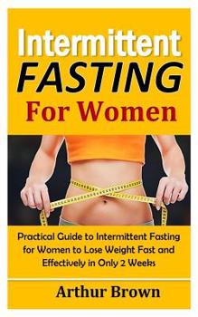 Paperback Intermittent Fasting for Women: Practical Guide to Intermittent Fasting for Women to Lose Weight Fast and Effectively in Only 2 Weeks! Book