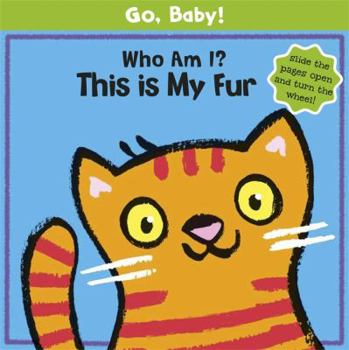 Hardcover Go, Baby!: Who Am I? This Is My Fur Book