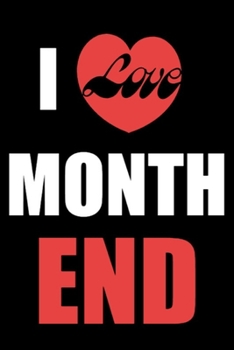 I Love Month End:  6x9 Journal Gift Notebook with 120 Lined Pages funny accountant notebook: Accountant gifts, month end accounting,funny accountant notebook, gift for accountant