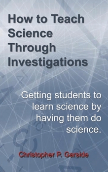 Paperback How to Teach Science Through Investigations: Getting students to learn science by doing science Book