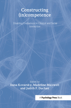 Hardcover Constructing (in)competence: Disabling Evaluations in Clinical and Social interaction Book