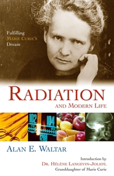 Hardcover Radiation and Modern Life: Fulfilling Marie Curie's Dream Book